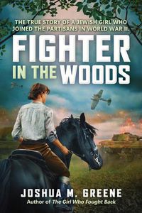 Cover image for Fighter in the Woods: The True Story of a Jewish Girl Who Joined the Partisans in World War II