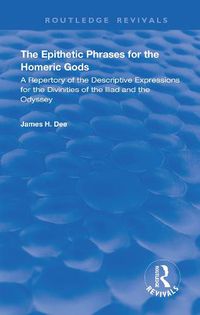 Cover image for The Epithetic Phrases for the Homeric Gods: A Repertory of the Descriptive Expressions of the Divinities of the Iliad and the Odyssey