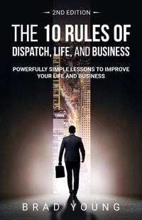 Cover image for The 10 Rules of Dispatch, Life, and Business 2nd Edition