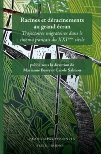 Racines et deracinements au grand ecran: Trajectoires migratoires dans le cinema francais du XXIeme siecle