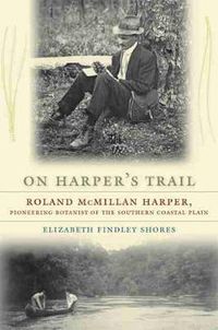 Cover image for On Harper's Trail: Roland McMillan Harper, Pioneering Botanist of the Southern Coastal Plain