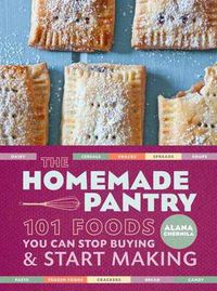 Cover image for The Homemade Pantry: 101 Foods You Can Stop Buying and Start Making: A Cookbook
