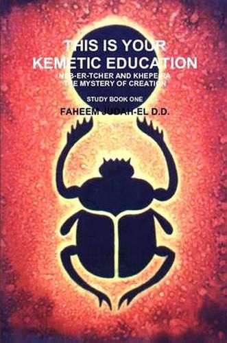 Cover image for This is Your Kemetic Education Neb-er-tcher and Khepe-ra and the Mystery of Creation