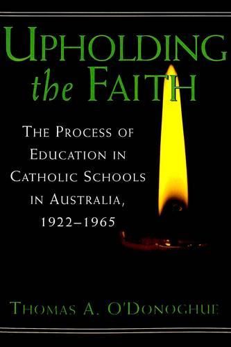 Cover image for Upholding the Faith: The Process of Education in Catholic Schools in Australia, 1922-1965
