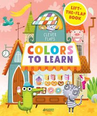 Cover image for Colors to Learn: Lift-The-Flap Book