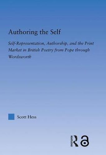 Cover image for Authoring the Self: Self-Representation, Authorship, and the Print Market in British Poetry from Pope through Wordsworth