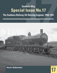 Cover image for The Southern Way Special No 17: The Southern Railway Oil-Burining Engines: 1946-1951