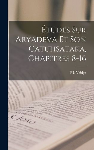 Cover image for Etudes Sur Aryadeva Et Son Catuhsataka, Chapitres 8-16