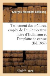 Cover image for Du Traitement Des Brulures, Emploi de l'Huile Siccative Noire d'Hoffmann Et de l'Emplatre de Ceruse