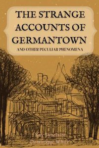 Cover image for The Strange Accounts of Germantown and Other Peculiar Phenomena