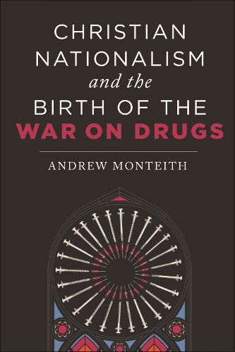 Cover image for Christian Nationalism and the Birth of the War on Drugs