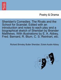 Cover image for Sheridan's Comedies. the Rivals and the School for Scandal. Edited with an Introduction and Notes to Each Play and a Biographical Sketch of Sheridan by Brander Matthews. with Illustrations by E. A. Abbey, Fred. Barnard, R. Blum, C. S. Reinhart, Etc.