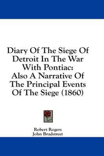 Cover image for Diary of the Siege of Detroit in the War with Pontiac: Also a Narrative of the Principal Events of the Siege (1860)