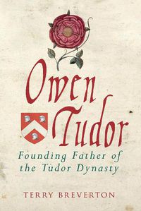 Cover image for Owen Tudor: Founding Father of the Tudor Dynasty