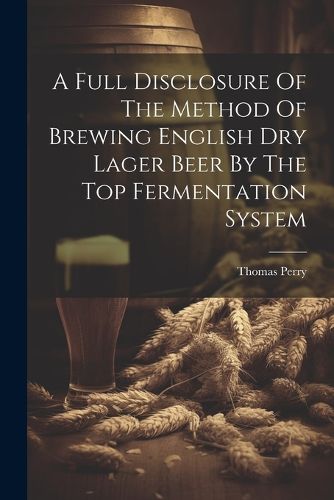 A Full Disclosure Of The Method Of Brewing English Dry Lager Beer By The Top Fermentation System