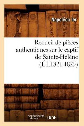 Recueil de Pieces Authentiques Sur Le Captif de Sainte-Helene (Ed.1821-1825)