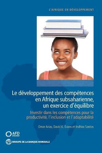 Le developpement des competences en Afrique subsaharienne, un exercice d'equilibre: Investir dans les competences pour la productivite, l'inclusion et l'adaptabilite