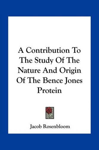 A Contribution to the Study of the Nature and Origin of the Bence Jones Protein