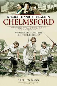 Cover image for Struggle and Suffrage in Chelmsford: Women's Lives and the Fight for Equality