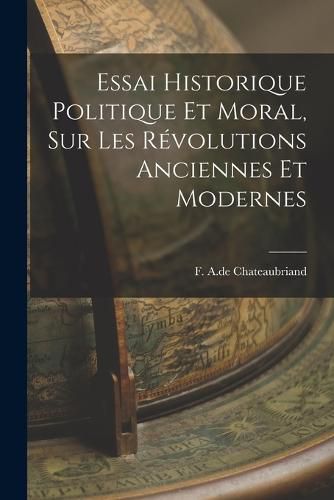 Cover image for Essai Historique Politique et Moral, sur les Revolutions Anciennes et Modernes