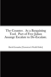Cover image for The Counter. As a Bargaining Tool. Part of Free Julian Assange Escalate to De-Escalate.