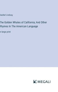 Cover image for The Golden Whales of California; And Other Rhymes In The American Language