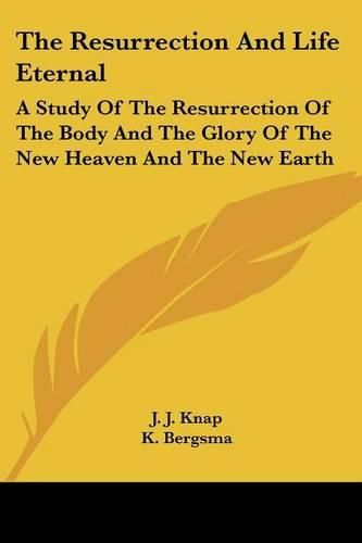 Cover image for The Resurrection and Life Eternal: A Study of the Resurrection of the Body and the Glory of the New Heaven and the New Earth