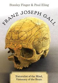 Cover image for Franz Joseph Gall: Naturalist of the Mind, Visionary of the Brain