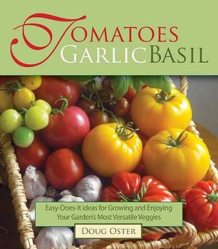 Cover image for Tomatoes Garlic Basil: The Simple Pleasures of Growing and Cooking Your Garden's Most Versatile Veggies