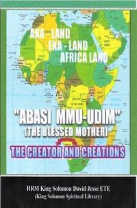 Cover image for Abasi Mu-Udim (the Blessed Mother) the Creator and Creations