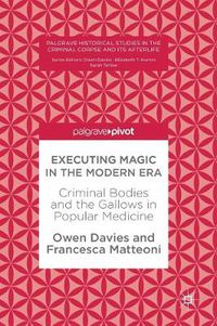 Cover image for Executing Magic in the Modern Era: Criminal Bodies and the Gallows in Popular Medicine