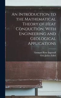 Cover image for An Introduction to the Mathematical Theory of Heat Conduction, With Engineering and Geological Applications