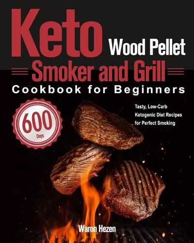 Cover image for Keto Wood Pellet Smoker and Grill Cookbook for Beginners: 600-Day Tasty, Low-Carb Ketogenic Diet Recipes for Perfect Smoking