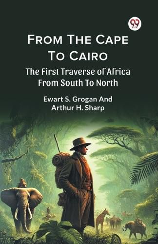 Cover image for From the Cape to Cairo the First Traverse of Africa from South to North