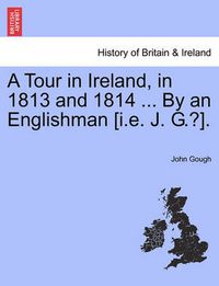 Cover image for A Tour in Ireland, in 1813 and 1814 ... by an Englishman [I.E. J. G.?].