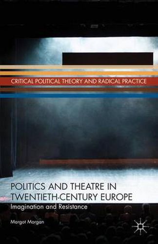 Cover image for Politics and Theatre in Twentieth-Century Europe: Imagination and Resistance