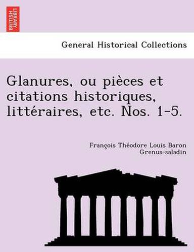 Cover image for Glanures, ou pie ces et citations historiques, litte raires, etc. Nos. 1-5.