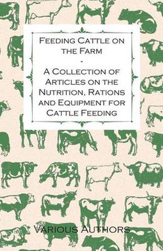Cover image for Feeding Cattle on the Farm - A Collection of Articles on the Nutrition, Rations and Equipment for Cattle Feeding