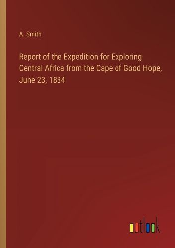 Cover image for Report of the Expedition for Exploring Central Africa from the Cape of Good Hope, June 23, 1834