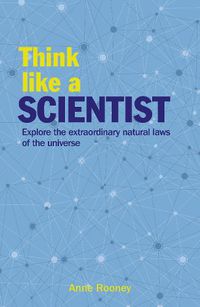 Cover image for Think Like a Scientist: Explore the Extraordinary Natural Laws of the Universe