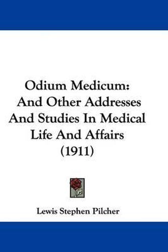 Odium Medicum: And Other Addresses and Studies in Medical Life and Affairs (1911)