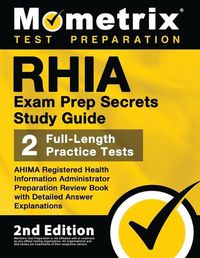 Cover image for RHIA Exam Prep Secrets Study Guide - AHIMA Registered Health Information Administrator Preparation Review Book, Full-Length Practice Test, Detailed Answer Explanations: [2nd Edition]