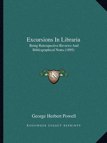 Excursions in Libraria: Being Retrospective Reviews and Bibliographical Notes (1895)