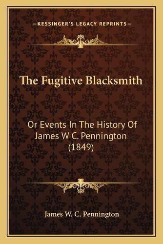 The Fugitive Blacksmith: Or Events in the History of James W C. Pennington (1849)