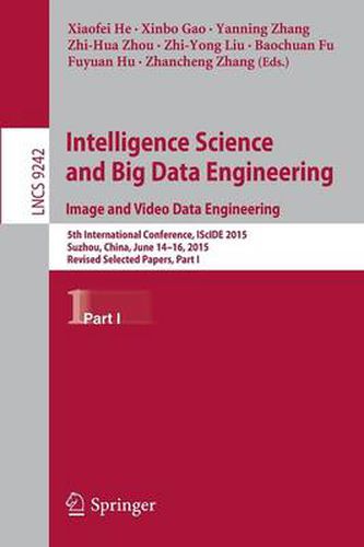 Cover image for Intelligence Science and Big Data Engineering. Image and Video Data Engineering: 5th International Conference, IScIDE 2015, Suzhou, China, June 14-16, 2015, Revised Selected Papers, Part I