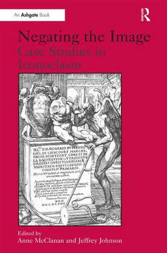 Cover image for Negating the Image: Case Studies in Iconoclasm