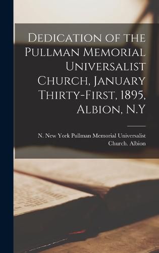 Cover image for Dedication of the Pullman Memorial Universalist Church, January Thirty-first, 1895, Albion, N.Y