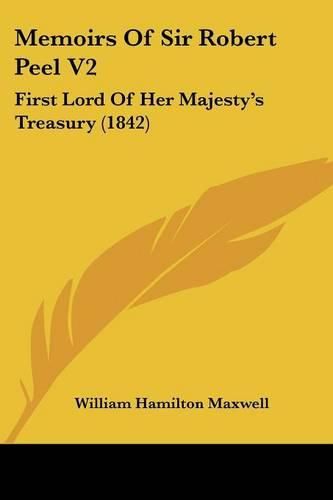 Memoirs of Sir Robert Peel V2: First Lord of Her Majesty's Treasury (1842)