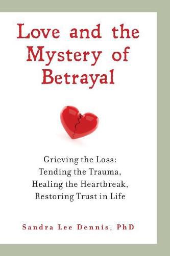 Cover image for Love and the Mystery of Betrayal: Grieving the Loss: Tending the Trauma, Healing the Heartbreak, Restoring Trust in Life