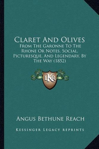 Claret and Olives: From the Garonne to the Rhone or Notes, Social, Picturesque, and Legendary, by the Way (1852)